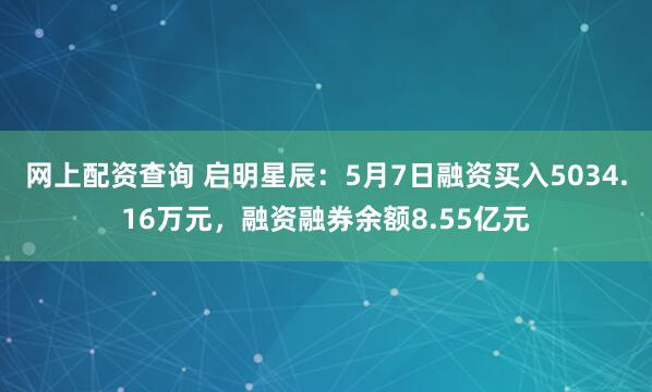 网上配资查询 启明星辰：5月7日融资买入5034.16万元，融资融券余额8.55亿元